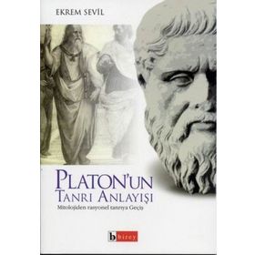 PLATON´UN TANRI ANLAYIŞI MITOLOJIDEN RASYONEL TANRIYA GEÇİŞ - EKREM SEVIL