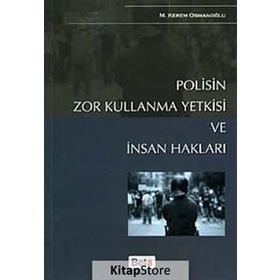 POLISIN ZOR KULLANMA YETKISI VE İNSAN HAKLARI - M. KEREM OSMANOĞLU