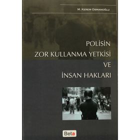 POLISIN ZOR KULLANMA YETKISI VE İNSAN HAKLARI - M. KEREM OSMANOĞLU