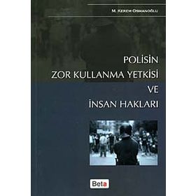 POLISIN ZOR KULLANMA YETKISI VE İNSAN HAKLARI - M. KEREM OSMANOĞLU