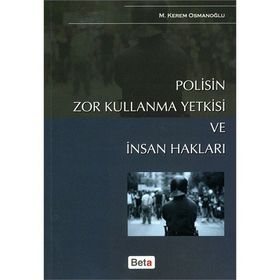 POLISIN ZOR KULLANMA YETKISI VE İNSAN HAKLARI - M. KEREM OSMANOĞLU