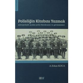 Polisliğin Kitabını Yazmak Antropolojik Açıdan Polis Bürokrasisi ve Görünümleri - A. Erkan Koca