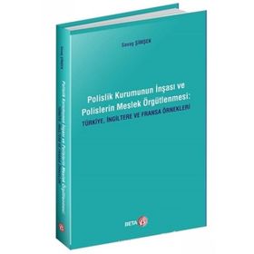 Polislik Kurumunun İnşası ve Polislerin Meslek Örgütlenmesi Türkiye İngiltere ve Fransa Örnekleri Savaş Şimşek