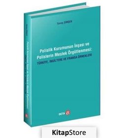 Polislik Kurumunun İnşası ve Polislerin Meslek Örgütlenmesi Türkiye İngiltere ve Fransa Örnekleri Savaş Şimşek