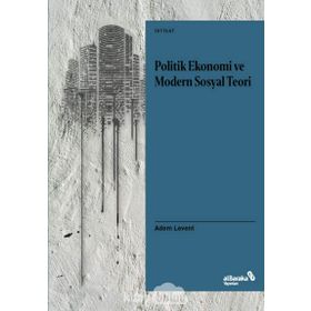 Politik Ekonomi Ve Modern Sosyal Teori - Adem Levent