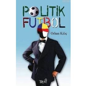 POLITIK FUTBOL - ORHAN KILIÇ