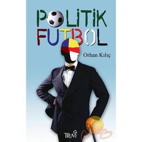 POLITIK FUTBOL - ORHAN KILIÇ