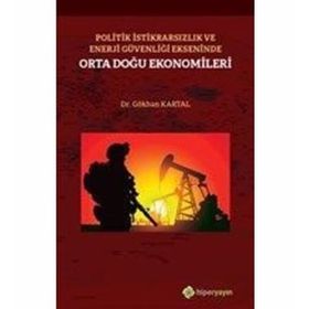 Politik İstikrarsızlık ve Enerji Güvenliği Ekseninde Orta Doğu Ekonomileri - Gökhan Kartal