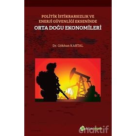 Politik İstikrarsızlık ve Enerji Güvenliği Ekseninde Orta Doğu Ekonomileri - Gökhan Kartal