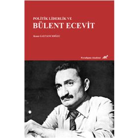 Politik Liderlik ve Bülent Ecevit - Kaan Gaytancıoğlu