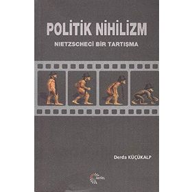 POLITIK NIHILIZM NIETZSCHECI BIR TARTIŞMA - DERDA KÜÇÜKALP
