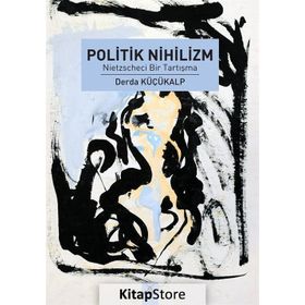 POLITIK NIHILIZM NIETZSCHECI BIR TARTIŞMA - DERDA KÜÇÜKALP