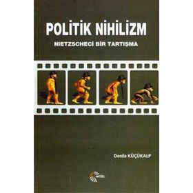 POLITIK NIHILIZM NIETZSCHECI BIR TARTIŞMA - DERDA KÜÇÜKALP