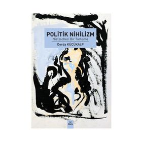 POLITIK NIHILIZM NIETZSCHECI BIR TARTIŞMA - DERDA KÜÇÜKALP
