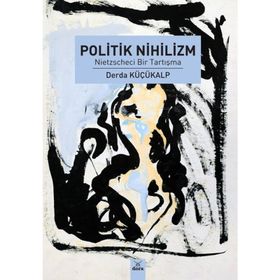 POLITIK NIHILIZM NIETZSCHECI BIR TARTIŞMA - DERDA KÜÇÜKALP