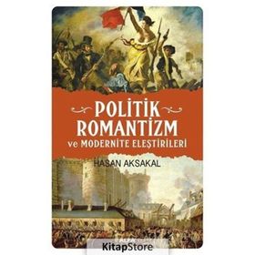 POLITIK ROMANTIZM VE MODERNITE ELEŞTİRİLERİ AYDINLANMA ÇAĞINDAN KARANLIK YÜZYILA - HASAN AKSAKAL
