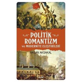Politik Romantizm ve Modernite Eleştirileri - Hasan Aksakal
