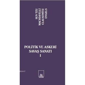 POLITIK VE ASKERI SAVAŞ SANATI I - SUN TZU;NICCOLO MACHIAVELLI;CARL VON CLAUSEWITZ;FRIEDRICH ENGELS