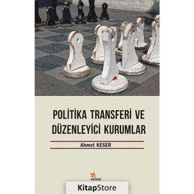 Politika Transferi ve Düzenleyici Kurumlar - Ahmet Keser