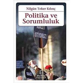 POLITIKA VE SORUMLULUK - NİLGÜN TOKER KILINÇ