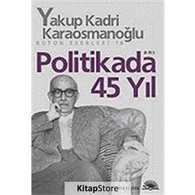 POLITIKADA 45 YIL - YAKUP KADRI KARAOSMANOĞLU