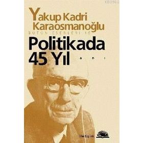 POLITIKADA 45 YIL - YAKUP KADRI KARAOSMANOĞLU