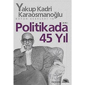 POLITIKADA 45 YIL - YAKUP KADRI KARAOSMANOĞLU