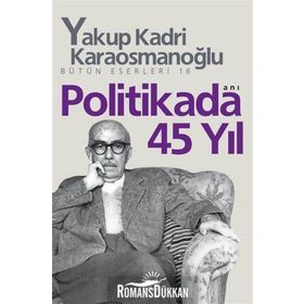 POLITIKADA 45 YIL - YAKUP KADRI KARAOSMANOĞLU