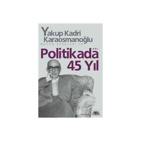 POLITIKADA 45 YIL - YAKUP KADRI KARAOSMANOĞLU