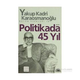 POLITIKADA 45 YIL - YAKUP KADRI KARAOSMANOĞLU