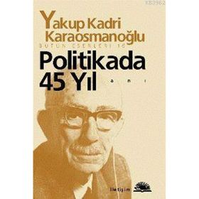 POLITIKADA 45 YIL - YAKUP KADRI KARAOSMANOĞLU