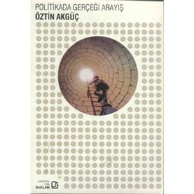 POLITIKADA GERÇEĞİ ARAYIŞ - ÖZTİN AKGÜÇ