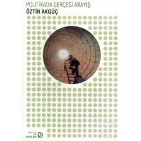 POLITIKADA GERÇEĞİ ARAYIŞ - ÖZTİN AKGÜÇ
