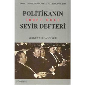 POLİTİKANIN İBRET DOLU SEYIR DEFTERI - MEHMET YORGANCIOĞLU