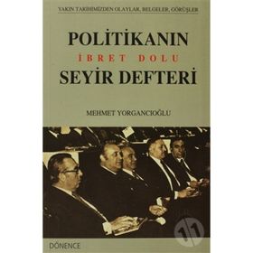 POLİTİKANIN İBRET DOLU SEYIR DEFTERI - MEHMET YORGANCIOĞLU