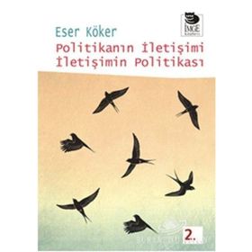 POLİTİKANIN İLETİŞİMİ İLETİŞİMİN POLİTİKASI - ESER KÖKER