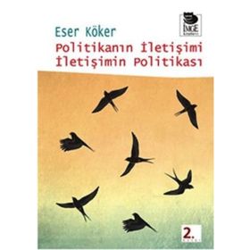 POLİTİKANIN İLETİŞİMİ İLETİŞİMİN POLİTİKASI - ESER KÖKER