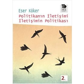 POLİTİKANIN İLETİŞİMİ İLETİŞİMİN POLİTİKASI - ESER KÖKER