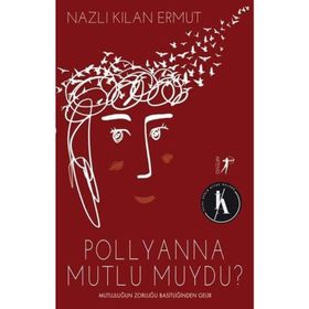 Pollyanna Mutlu Muydu? - Nazlı Kılan Ermut