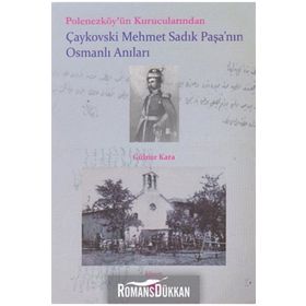 Polonezköy’ün Kurucularından Çaykovski Mehmet Sadık Paşa’nın Osmanlı Anıları - Gülnar Kara