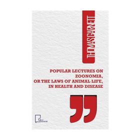Popular Lectures on Zoonomia or The Laws of Animal Life in Health And Disease - Thomas Garnett