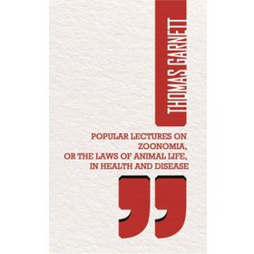 Popular Lectures on Zoonomia or The Laws of Animal Life in Health And Disease - Thomas Garnett