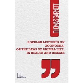 Popular Lectures on Zoonomia or The Laws of Animal Life in Health And Disease - Thomas Garnett