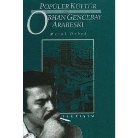 POPÜLER KÜLTÜR VE ORHAN GENCEBAY ARABESKI - MERAL ÖZBEK