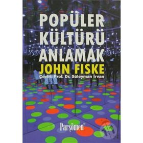 POPÜLER KÜLTÜRÜ ANLAMAK - JOHN FISKE