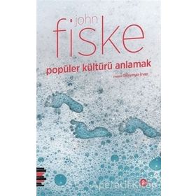POPÜLER KÜLTÜRÜ ANLAMAK - JOHN FISKE