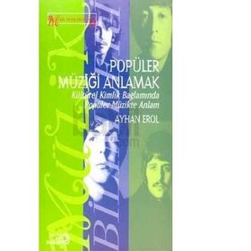 Popüler Müziği Anlamak Kültürel Kimlik Bağlamında Popüler Müzikte Anlam - Ayhan Erol
