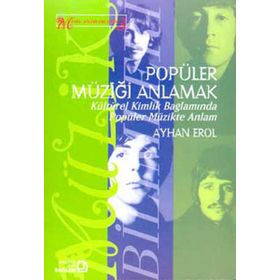 Popüler Müziği Anlamak Kültürel Kimlik Bağlamında Popüler Müzikte Anlam - Ayhan Erol