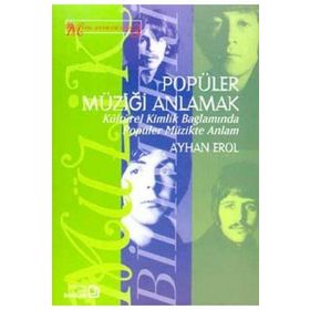 Popüler Müziği Anlamak Kültürel Kimlik Bağlamında Popüler Müzikte Anlam - Ayhan Erol