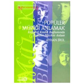 Popüler Müziği Anlamak Kültürel Kimlik Bağlamında Popüler Müzikte Anlam - Ayhan Erol
